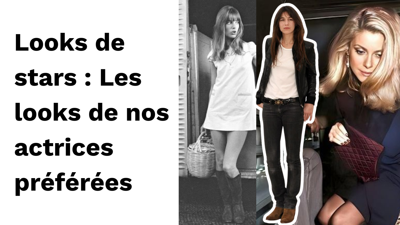 Looks de stars : Les looks de nos actrices préférées